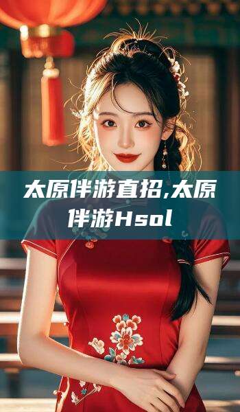 沈阳太原伴游直招,太原伴游Hsol